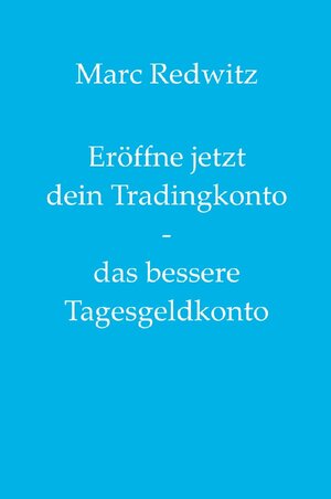 Buchcover Eröffne jetzt dein Tradingkonto - das bessere Tagesgeldkonto | Marc Redwitz | EAN 9783750245051 | ISBN 3-7502-4505-3 | ISBN 978-3-7502-4505-1