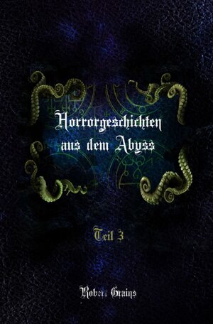 Buchcover Horrorgeschichten aus dem Abyss Teil 3 | Robert Grains | EAN 9783750245112 | ISBN 3-7502-4511-8 | ISBN 978-3-7502-4511-2