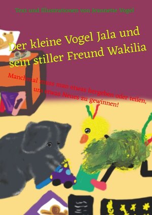 Buchcover Die Abenteuer vom kleinen Vogel Jala / Der kleine Vogel Jala und sein stiller Freund Wakilia | Jeannette Vogel | EAN 9783750245266 | ISBN 3-7502-4526-6 | ISBN 978-3-7502-4526-6