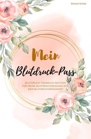 Buchcover Mein Blutdruck-Pass Blutdruck-Tagebuch Notizen für meine Blutdruckmessung mit dem Blutdruckmessgerät | Simone Scholz | EAN 9783750245273 | ISBN 3-7502-4527-4 | ISBN 978-3-7502-4527-3