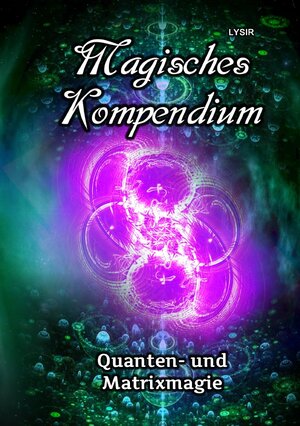 Buchcover MAGISCHES KOMPENDIUM / Magisches Kompendium - Quanten- und Matrixmagie | Frater Lysir | EAN 9783750250390 | ISBN 3-7502-5039-1 | ISBN 978-3-7502-5039-0