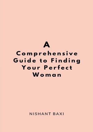 Buchcover A Comprehensive Guide to Finding Your Perfect Woman | Nishant Baxi | EAN 9783750251762 | ISBN 3-7502-5176-2 | ISBN 978-3-7502-5176-2