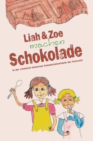 Buchcover Liah &amp; Zoe machen Schokolade in der vielleicht kleinsten Schokoladenfabrik der Schweiz! | Sarah E. Preisig | EAN 9783750253537 | ISBN 3-7502-5353-6 | ISBN 978-3-7502-5353-7