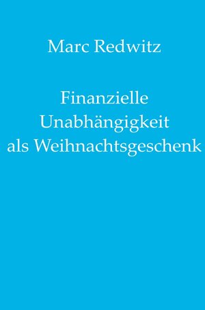 Buchcover Finanzielle Unabhängigkeit als Weihnachtsgeschenk | Marc Redwitz | EAN 9783750258075 | ISBN 3-7502-5807-4 | ISBN 978-3-7502-5807-5