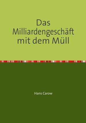 Buchcover Das Milliardengeschäft mit dem Müll | Hans Carow | EAN 9783750270749 | ISBN 3-7502-7074-0 | ISBN 978-3-7502-7074-9