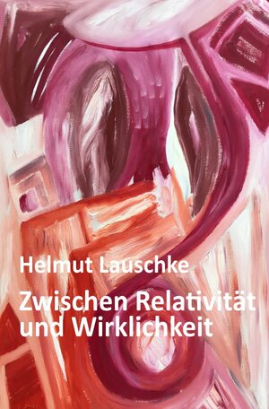 Buchcover Zwischen Relativität und Wirklichkeit | Helmut Lauschke | EAN 9783750271678 | ISBN 3-7502-7167-4 | ISBN 978-3-7502-7167-8
