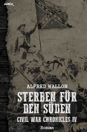 Buchcover STERBEN FÜR DEN SÜDEN - Civil War Chronicles IV | Alfred Wallon | EAN 9783750275829 | ISBN 3-7502-7582-3 | ISBN 978-3-7502-7582-9