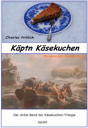 Buchcover Käsekuchen-Trilogie / Käptn Käsekuchen | Charles Frölich | EAN 9783750285521 | ISBN 3-7502-8552-7 | ISBN 978-3-7502-8552-1