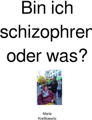 Buchcover Bin ich schizophren oder was? | MARIE KREßKIEWITZ | EAN 9783750289475 | ISBN 3-7502-8947-6 | ISBN 978-3-7502-8947-5