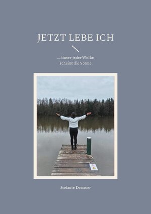 Buchcover Jetzt lebe Ich | Stefanie Donauer | EAN 9783750402300 | ISBN 3-7504-0230-2 | ISBN 978-3-7504-0230-0