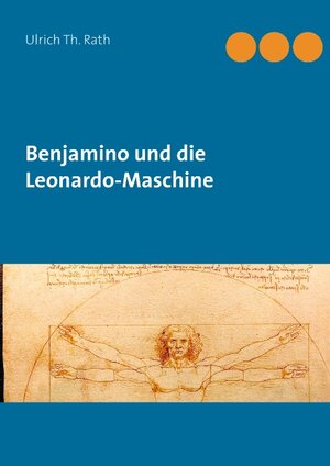 Buchcover Benjamino und die Leonardo-Maschine | Ulrich Th. Rath | EAN 9783750403048 | ISBN 3-7504-0304-X | ISBN 978-3-7504-0304-8