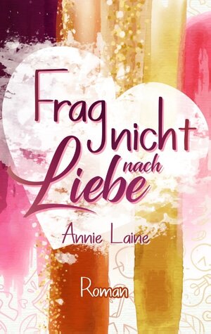 Buchcover Frag nicht nach Liebe | Annie Laine | EAN 9783750403055 | ISBN 3-7504-0305-8 | ISBN 978-3-7504-0305-5