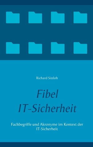 Buchcover Fibel IT-Sicherheit | Richard Sittloh | EAN 9783750404724 | ISBN 3-7504-0472-0 | ISBN 978-3-7504-0472-4