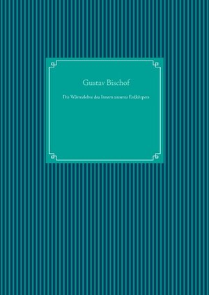 Buchcover Die Wärmelehre des Innern unseres Erdkörpers | Gustav Bischof | EAN 9783750406421 | ISBN 3-7504-0642-1 | ISBN 978-3-7504-0642-1