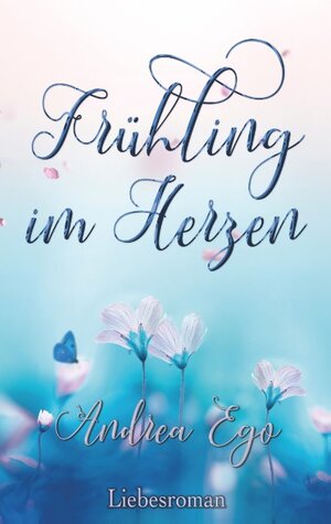 Buchcover Frühling im Herzen | Andrea Ego | EAN 9783750412408 | ISBN 3-7504-1240-5 | ISBN 978-3-7504-1240-8