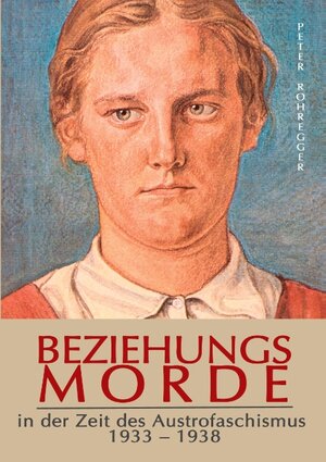 Buchcover Beziehungsmorde in der Zeit des Austrofaschismus | Peter Rohregger | EAN 9783750415263 | ISBN 3-7504-1526-9 | ISBN 978-3-7504-1526-3