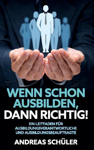 Buchcover Wenn schon ausbilden, dann richtig! | Andreas Schüler | EAN 9783750422131 | ISBN 3-7504-2213-3 | ISBN 978-3-7504-2213-1