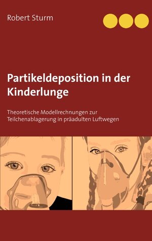 Buchcover Partikeldeposition in der Kinderlunge | Robert Sturm | EAN 9783750424562 | ISBN 3-7504-2456-X | ISBN 978-3-7504-2456-2
