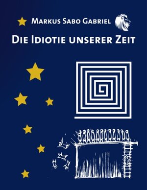 Buchcover Die Idiotie unserer Zeit | Markus Gabriel | EAN 9783750426733 | ISBN 3-7504-2673-2 | ISBN 978-3-7504-2673-3