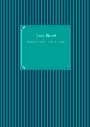 Buchcover Absolute und spezifische Gewichte der Gasarten | Gustav Bischof | EAN 9783750433090 | ISBN 3-7504-3309-7 | ISBN 978-3-7504-3309-0