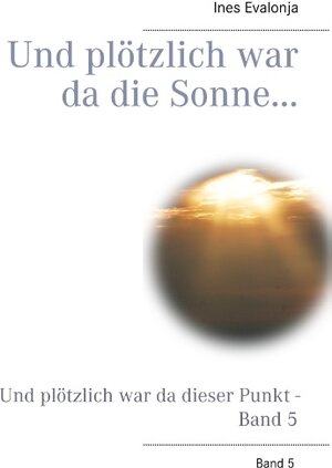 Buchcover Und plötzlich war da die Sonne... | Ines Evalonja | EAN 9783750434561 | ISBN 3-7504-3456-5 | ISBN 978-3-7504-3456-1
