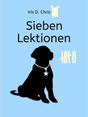 Buchcover Sieben Lektionen | Iris D. Chris | EAN 9783750437579 | ISBN 3-7504-3757-2 | ISBN 978-3-7504-3757-9