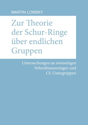 Buchcover Zur Theorie der Schur-Ringe über endlichen Gruppen | Martin Lowsky | EAN 9783750444911 | ISBN 3-7504-4491-9 | ISBN 978-3-7504-4491-1