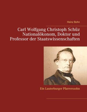 Buchcover Carl Wolfgang Christoph Schüz Doktor und Professor der Staatswissenschaften | Heinz Bohn | EAN 9783750461420 | ISBN 3-7504-6142-2 | ISBN 978-3-7504-6142-0