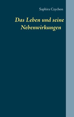 Buchcover Das Leben und seine Nebenwirkungen | Saphira Czychon | EAN 9783750462427 | ISBN 3-7504-6242-9 | ISBN 978-3-7504-6242-7