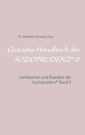 Buchcover Graciáns Handbuch der SOZIOPRUDENZ® II | Dr. Andreas Schwarz | EAN 9783750470958 | ISBN 3-7504-7095-2 | ISBN 978-3-7504-7095-8