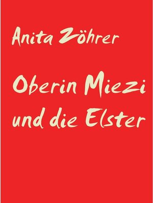 Buchcover Oberin Miezi und die Elster | Anita Zöhrer | EAN 9783750471078 | ISBN 3-7504-7107-X | ISBN 978-3-7504-7107-8