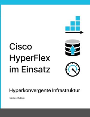 Buchcover Cisco HyperFlex im Einsatz | Markus Stubbig | EAN 9783750482142 | ISBN 3-7504-8214-4 | ISBN 978-3-7504-8214-2