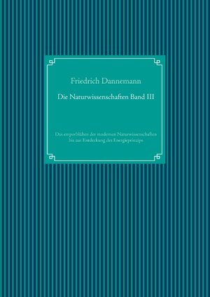 Buchcover Die Naturwissenschaften Band III | Friedrich Dannemann | EAN 9783750494220 | ISBN 3-7504-9422-3 | ISBN 978-3-7504-9422-0