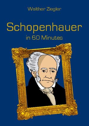 Buchcover Schopenhauer in 60 Minutes | Walther Ziegler | EAN 9783750498853 | ISBN 3-7504-9885-7 | ISBN 978-3-7504-9885-3