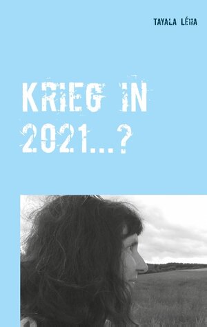 Buchcover Krieg in 2021...? | Tayala Léha | EAN 9783750499560 | ISBN 3-7504-9956-X | ISBN 978-3-7504-9956-0
