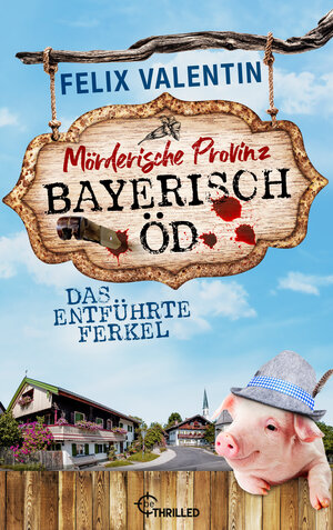 Buchcover Bayerisch Öd - Das entführte Ferkel | Felix Valentin | EAN 9783751725644 | ISBN 3-7517-2564-4 | ISBN 978-3-7517-2564-4