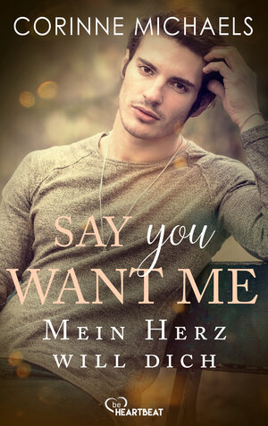 Buchcover Say you want me - Mein Herz will dich | Corinne Michaels | EAN 9783751760447 | ISBN 3-7517-6044-X | ISBN 978-3-7517-6044-7