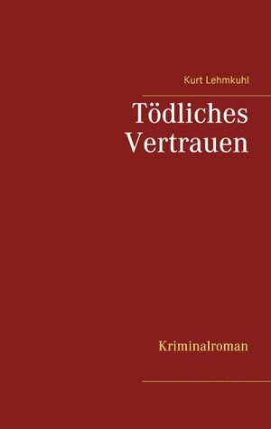 Buchcover Tödliches Vertrauen | Kurt Lehmkuhl | EAN 9783751907910 | ISBN 3-7519-0791-2 | ISBN 978-3-7519-0791-0