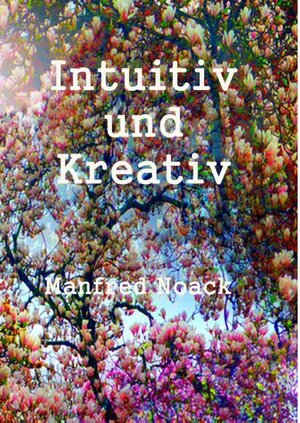 Buchcover Intuitiv und Kreativ | Manfred Noack | EAN 9783751908009 | ISBN 3-7519-0800-5 | ISBN 978-3-7519-0800-9