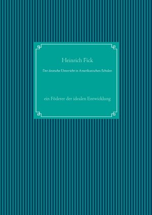 Buchcover Der deutsche Unterricht in Amerikanischen Schulen | Heinrich Fick | EAN 9783751917834 | ISBN 3-7519-1783-7 | ISBN 978-3-7519-1783-4