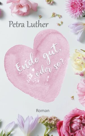 Buchcover Ende gut, oder so? | Petra Luther | EAN 9783751919029 | ISBN 3-7519-1902-3 | ISBN 978-3-7519-1902-9