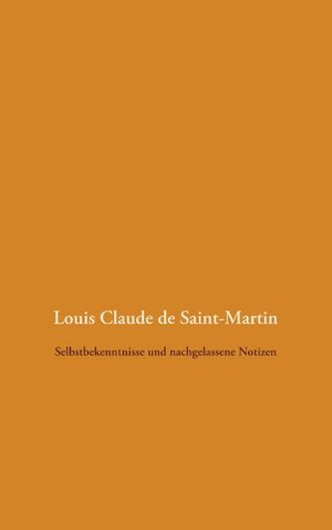 Buchcover Selbstbekenntnisse und nachgelassene Notizen | Louis Claude de Saint-Martin | EAN 9783751920261 | ISBN 3-7519-2026-9 | ISBN 978-3-7519-2026-1