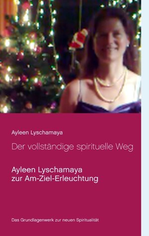 Buchcover Der vollständige spirituelle Weg | Ayleen Lyschamaya | EAN 9783751922074 | ISBN 3-7519-2207-5 | ISBN 978-3-7519-2207-4