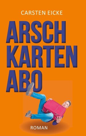 Buchcover Arschkarten-Abo | Carsten Eicke | EAN 9783751932950 | ISBN 3-7519-3295-X | ISBN 978-3-7519-3295-0