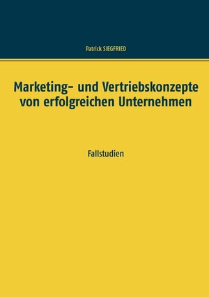 Buchcover Marketing- und Vertriebskonzepte von erfolgreichen Unternehmen | Patrick Siegfried | EAN 9783751933216 | ISBN 3-7519-3321-2 | ISBN 978-3-7519-3321-6