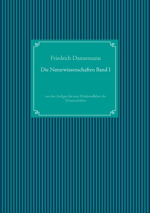Buchcover Die Naturwissenschaften Band I | Friedrich Dannemann | EAN 9783751950657 | ISBN 3-7519-5065-6 | ISBN 978-3-7519-5065-7