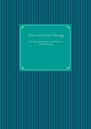 Buchcover Die Werkzeugmaschinen zur Metall- und Holzbearbeitung | Ernst von Hesse-Wartegg | EAN 9783751952057 | ISBN 3-7519-5205-5 | ISBN 978-3-7519-5205-7