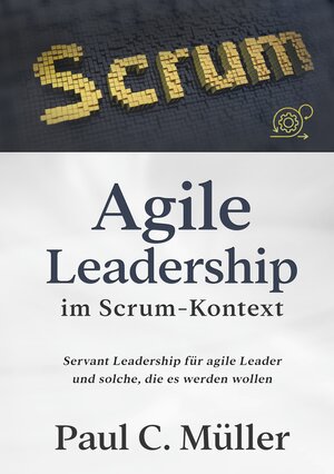 Buchcover Agile Leadership im Scrum-Kontext | Paul C. Müller | EAN 9783751954952 | ISBN 3-7519-5495-3 | ISBN 978-3-7519-5495-2