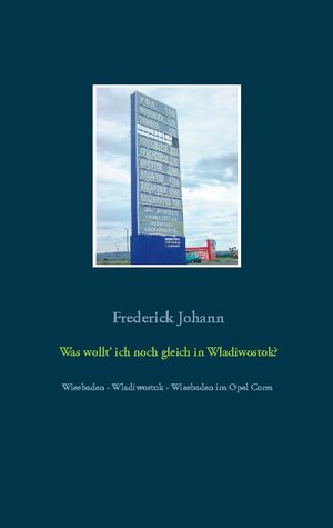 Buchcover Was wollt' ich noch gleich in Wladiwostok? | Frederick Johann | EAN 9783751954969 | ISBN 3-7519-5496-1 | ISBN 978-3-7519-5496-9
