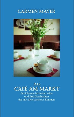Buchcover Das Café am Markt | Carmen Mayer | EAN 9783751962858 | ISBN 3-7519-6285-9 | ISBN 978-3-7519-6285-8